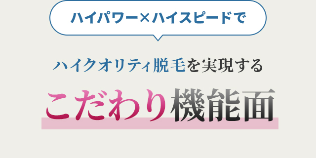 ハイクオリティ脱毛を実現するこだわり機能面