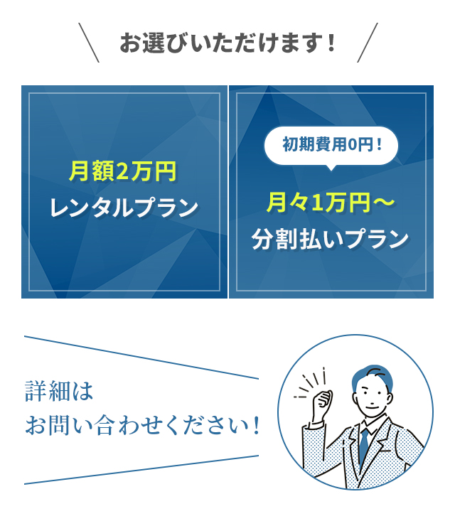 月額2万円レンタルプラン or 月々1万円～分割払いプラン お選びいただけます！