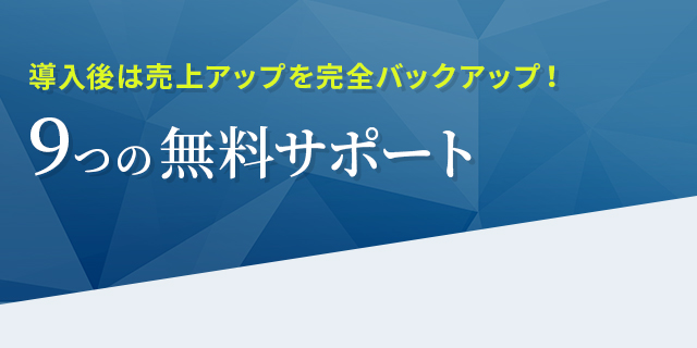 導入後は売上アップを完全バックアップ！9つの無料サポート