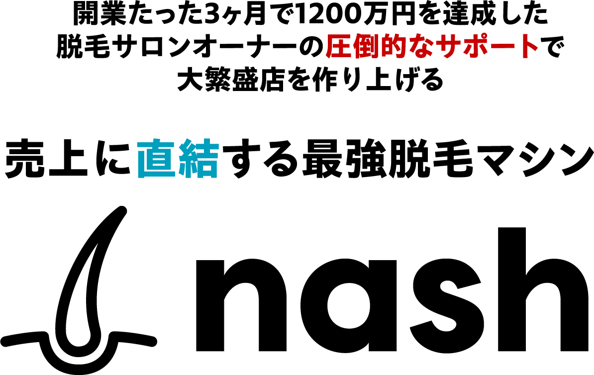 開業たった3ヶ月で1200万円を達成した 脱毛サロンオーナーの圧倒的なサポートで大繁盛店を作り上げる売上に直結する最強脱毛マシン ナッシュ